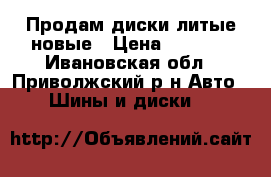 Продам диски литые новые › Цена ­ 7 000 - Ивановская обл., Приволжский р-н Авто » Шины и диски   